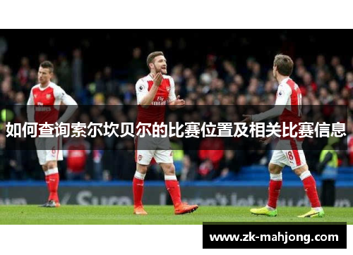 如何查询索尔坎贝尔的比赛位置及相关比赛信息