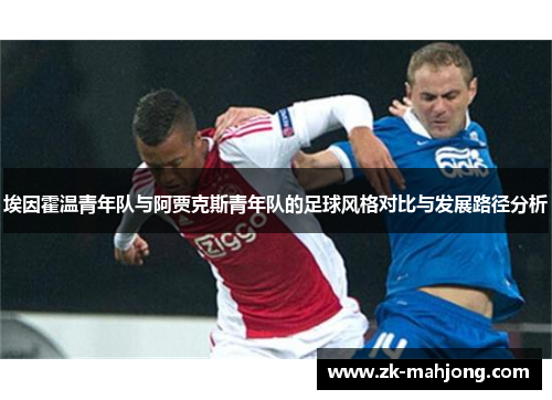 埃因霍温青年队与阿贾克斯青年队的足球风格对比与发展路径分析 埃因霍温青年队与阿贾克斯青年队的足球风格对比与发展路径分析