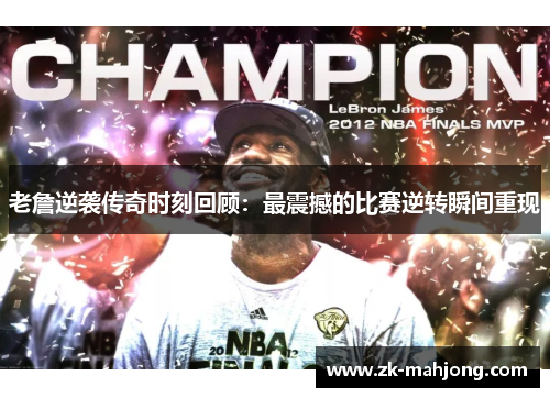 老詹逆袭传奇时刻回顾：最震撼的比赛逆转瞬间重现