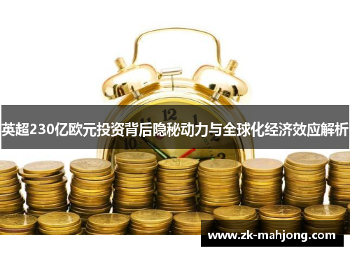 英超230亿欧元投资背后隐秘动力与全球化经济效应解析