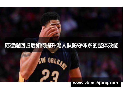 范德彪回归后如何提升湖人队防守体系的整体效能 范德彪回归后如何提升湖人队防守体系的整体效能