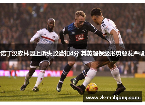 诺丁汉森林因上诉失败遭扣4分 其英超保级形势愈发严峻
